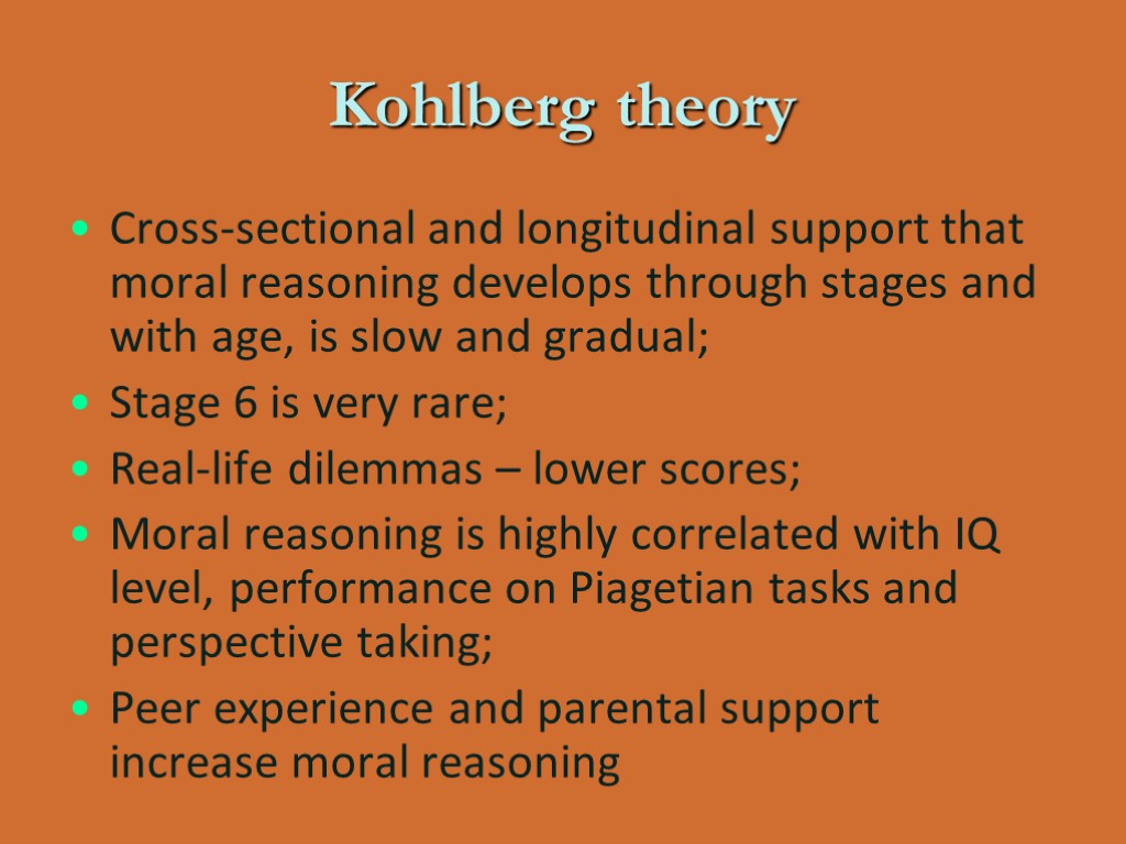 Kohlberg theory Cross-sectional and longitudinal support that moral reasoning develops through stages and with